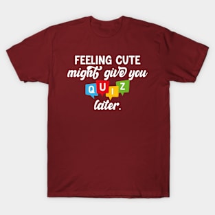 feeling cute might give you a quiz late funny teacher school T-Shirt